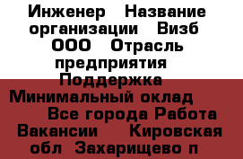 Инженер › Название организации ­ Визб, ООО › Отрасль предприятия ­ Поддержка › Минимальный оклад ­ 24 000 - Все города Работа » Вакансии   . Кировская обл.,Захарищево п.